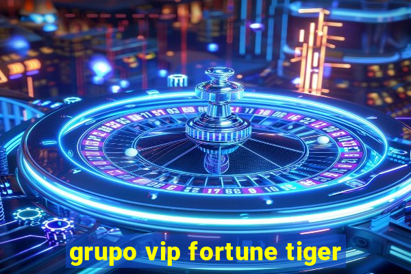 grupo vip fortune tiger